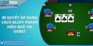 Bí quyết áp dụng cách Bluff Poker hiệu quả tại OXBET