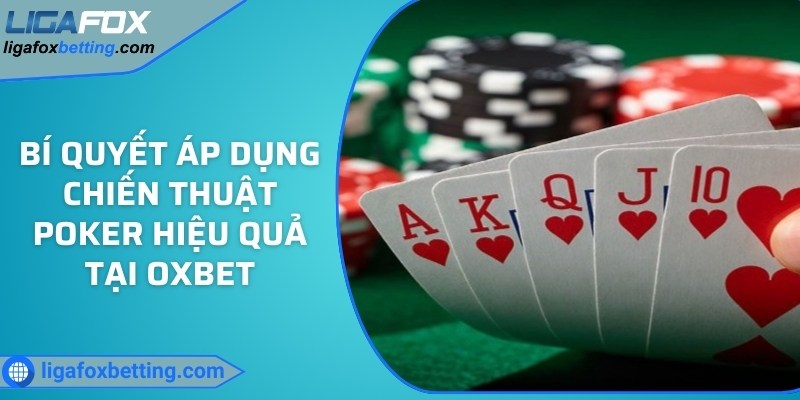 Bí quyết áp dụng chiến thuật Poker hiệu quả tại OXBET