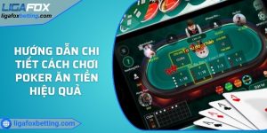 Hướng dẫn chi tiết cách chơi Poker ăn tiền hiệu quả 