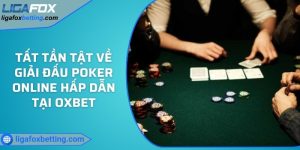 Tất tần tật về giải đấu Poker online hấp dẫn tại OXBET