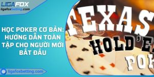 Học Poker cơ bản: Hướng dẫn toàn tập cho người mới bắt đầu