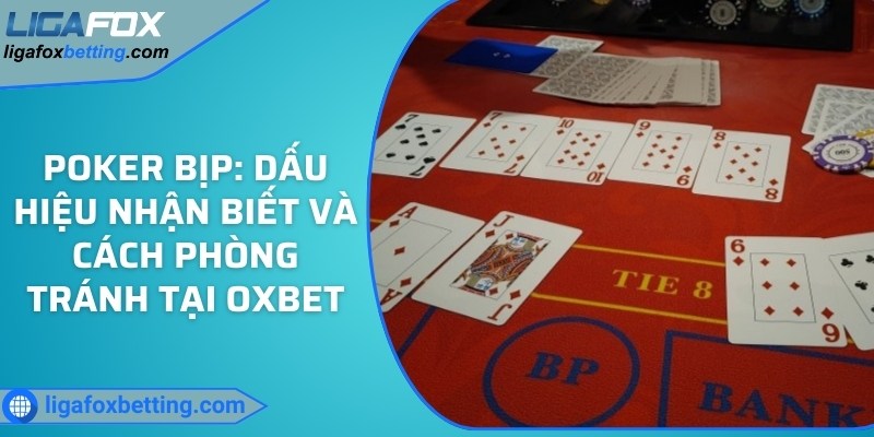 Poker bịp: Dấu hiệu nhận biết và cách phòng tránh tại OXBET