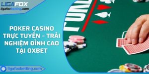 Poker casino trực tuyến – Trải nghiệm đỉnh cao tại OXBET