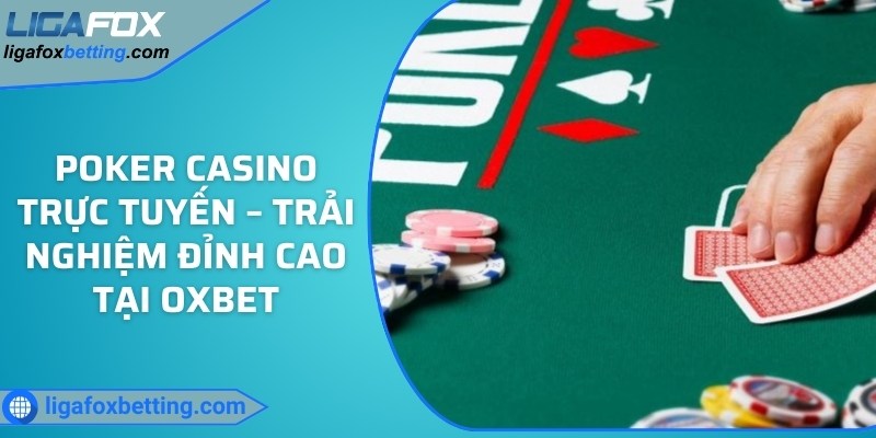 Poker casino trực tuyến – Trải nghiệm đỉnh cao tại OXBET