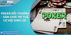 Poker đổi thưởng – Sân chơi trí tuệ, cơ hội sinh lời 