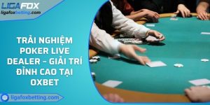 Trải nghiệm Poker live dealer – Giải trí đỉnh cao tại OXBET