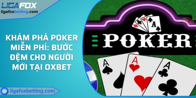 Khám phá Poker miễn phí: Bước đệm cho người mới tại OXBET