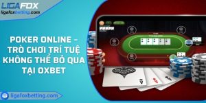 Poker Online – Trò chơi trí tuệ không thể bỏ qua tại OXBET
