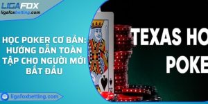 Poker Texas Holdem – Hướng dẫn cụ thể cho người mới bắt đầu